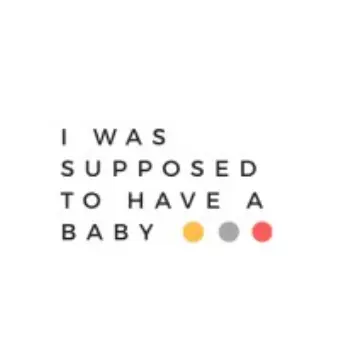 I Was Supposed To Have A Baby