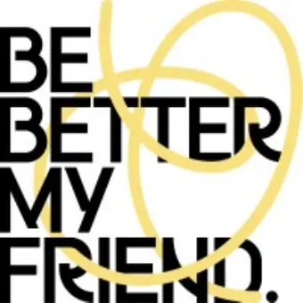Be Better My Friend